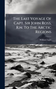 The Last Voyage Of Capt. Sir John Ross R.n. To The Arctic Regions