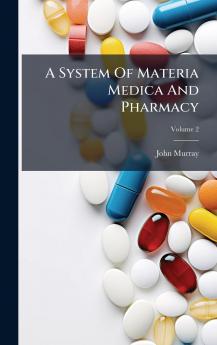A System Of Materia Medica And Pharmacy