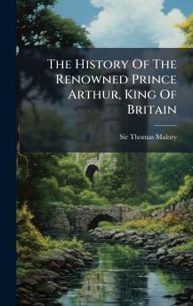 The History Of The Renowned Prince Arthur King Of Britain