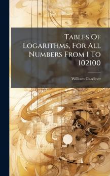 Tables Of Logarithms For All Numbers From 1 To 102100