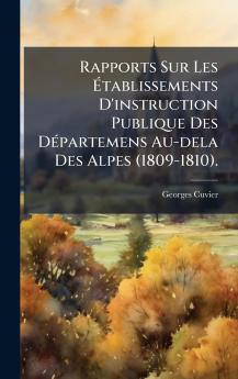 Rapports Sur Les Ãtablissements D'instruction Publique Des DÃ©partemens Au-dela Des Alpes (1809-1810).