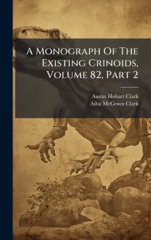 A Monograph Of The Existing Crinoids Volume 82 Part 2