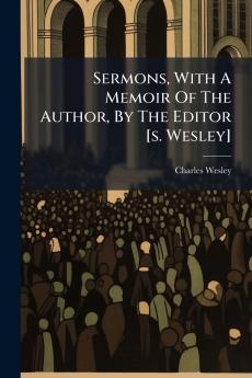 Sermons With A Memoir Of The Author By The Editor [s. Wesley]