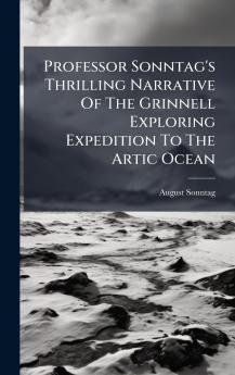 Professor Sonntag's Thrilling Narrative Of The Grinnell Exploring Expedition To The Artic Ocean