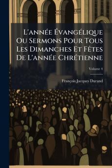 L'annÃ©e ÃvangÃ©lique Ou Sermons Pour Tous Les Dimanches Et FÃªtes De L'annÃ©e ChrÃ©tienne