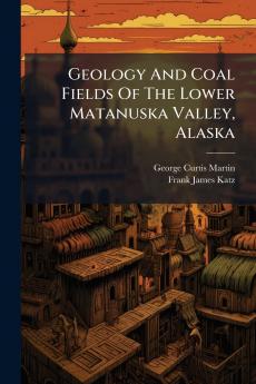 Geology And Coal Fields Of The Lower Matanuska Valley Alaska