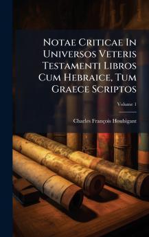 Notae Criticae In Universos Veteris Testamenti Libros Cum Hebraice Tum Graece Scriptos