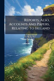 Reports Also Accounts And Papers Relating To Ireland