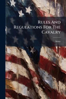 Rules And Regulations For The Cavalry