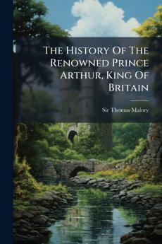 The History Of The Renowned Prince Arthur King Of Britain