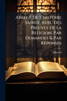 AbrÃ©gÃ© De L'histoire Sainte Avec Des Preuves De La Religion Par Demandes & Par RÃ©ponses