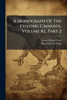 A Monograph Of The Existing Crinoids Volume 82 Part 2