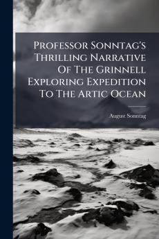Professor Sonntag's Thrilling Narrative Of The Grinnell Exploring Expedition To The Artic Ocean