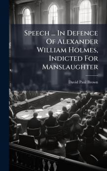 Speech ... In Defence Of Alexander William Holmes Indicted For Manslaughter