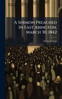 A Sermon Preached In East Abington March 30 1842