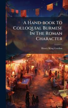 A Hand-book To Colloquial Burmese In The Roman Character