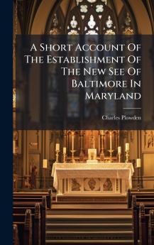 A Short Account Of The Establishment Of The New See Of Baltimore In Maryland