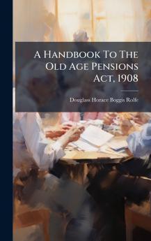 A Handbook To The Old Age Pensions Act 1908