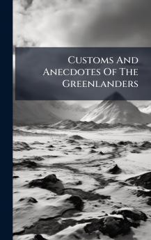 Customs And Anecdotes Of The Greenlanders