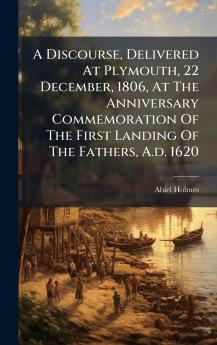 A Discourse Delivered At Plymouth 22 December 1806 At The Anniversary Commemoration Of The First Landing Of The Fathers A.d. 1620
