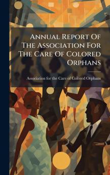 Annual Report Of The Association For The Care Of Colored Orphans