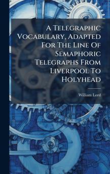A Telegraphic Vocabulary Adapted For The Line Of Semaphoric Telegraphs From Liverpool To Holyhead
