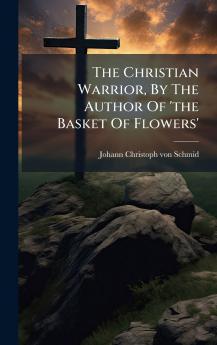 The Christian Warrior By The Author Of 'the Basket Of Flowers'