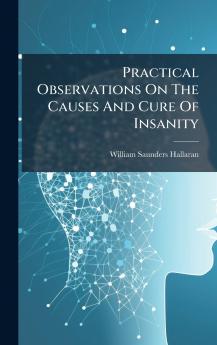 Practical Observations On The Causes And Cure Of Insanity