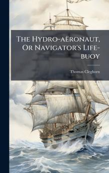 The Hydro-aÃ«ronaut Or Navigator's Life-buoy