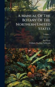 A Manual Of The Botany Of The Northern United States