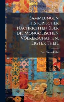 Sammlungen historischer Nachrichten Ã¼ber die Mongolischen VÃ¶lkerschaften Erster Theil