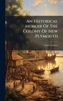 An Historical Memoir Of The Colony Of New Plymouth