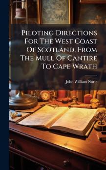 Piloting Directions For The West Coast Of Scotland From The Mull Of Cantire To Cape Wrath