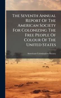 The Seventh Annual Report Of The American Society For Colonizing The Free People Of Colour Of The United States