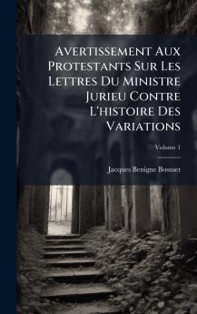 Avertissement Aux Protestants Sur Les Lettres Du Ministre Jurieu Contre L'histoire Des Variations