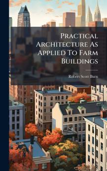Practical Architecture As Applied To Farm Buildings