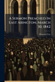 A Sermon Preached In East Abington March 30 1842