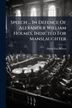 Speech ... In Defence Of Alexander William Holmes Indicted For Manslaughter
