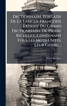 Dictionnaire PÃ´rtatif De La Langue FranÃ§oise Extrait Du Grand Dictionnaire De Pierre Richelet Contenant Tous Les Mots UsitÃ©s Leur Genre...