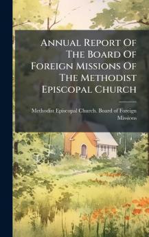 Annual Report Of The Board Of Foreign Missions Of The Methodist Episcopal Church