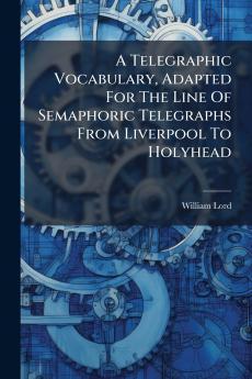 A Telegraphic Vocabulary Adapted For The Line Of Semaphoric Telegraphs From Liverpool To Holyhead
