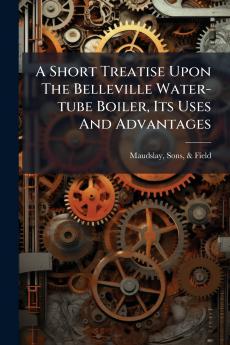 A Short Treatise Upon The Belleville Water-tube Boiler Its Uses And Advantages