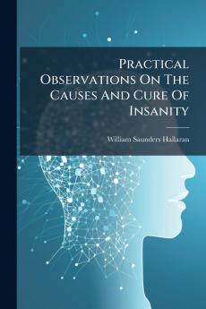Practical Observations On The Causes And Cure Of Insanity