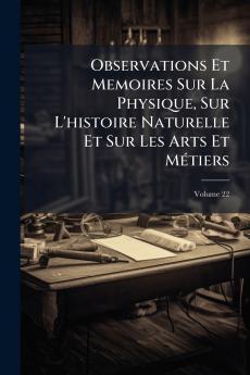 Observations Et Memoires Sur La Physique Sur L'histoire Naturelle Et Sur Les Arts Et MÃ©tiers