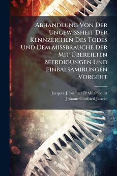 Abhandlung Von Der UngewiÃheit Der Kennzeichen Des Todes Und Dem MiÃbrauche Der Mit Ãbereilten Beerdigungen Und Einbalsamirungen Vorgeht