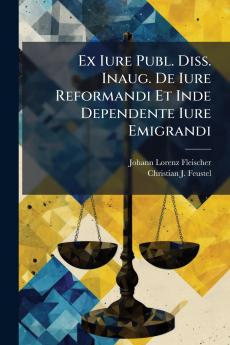 Ex Iure Publ. Diss. Inaug. De Iure Reformandi Et Inde Dependente Iure Emigrandi