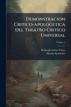 Demonstracion Critico-apologetica Del Theatro Critico Universal