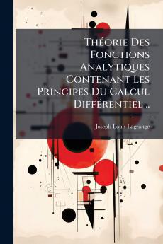 ThÃ©orie Des Fonctions Analytiques Contenant Les Principes Du Calcul DiffÃ©rentiel ..
