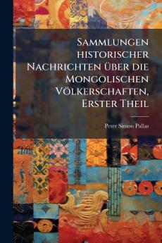 Sammlungen historischer Nachrichten Ã¼ber die Mongolischen VÃ¶lkerschaften Erster Theil