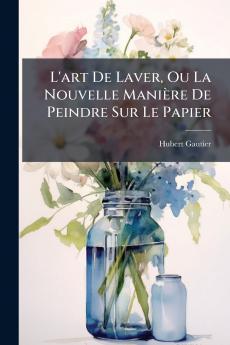 L'art De Laver Ou La Nouvelle ManiÃ¨re De Peindre Sur Le Papier